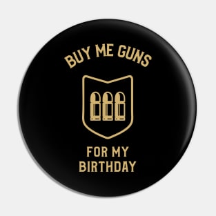 Buy Me Guns For My Birthday Pin