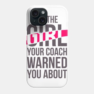 I'm the girl, your coach warned you about funny t-shirt Phone Case