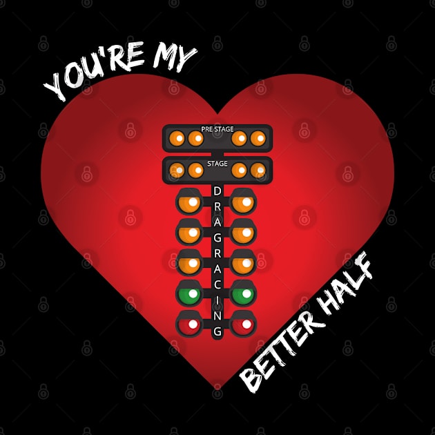 You're My Better Half Drag Racing Valentines Day Heart by Carantined Chao$