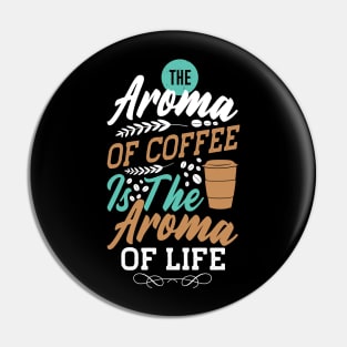 The aroma coffee is the aroma of life Pin