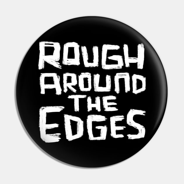 Rough Around the Edges Pin by badlydrawnbabe