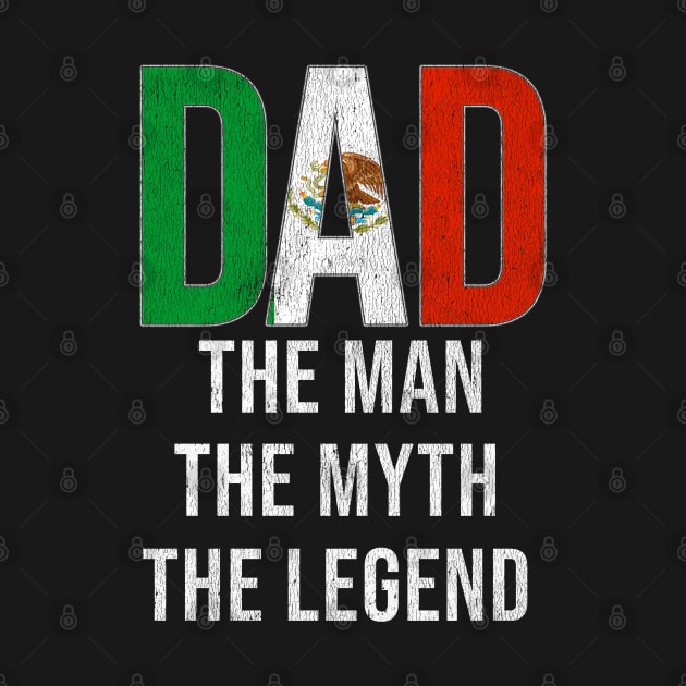 Mexican Dad The Man The Myth The Legend - Gift for Mexican Dad With Roots From Mexican by Country Flags