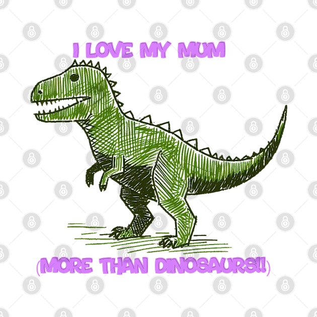 I love my mum more than dinosaurs by PorcelainRose