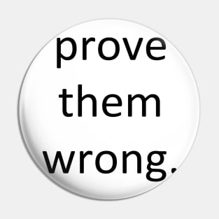 Prove them wrong. Pin