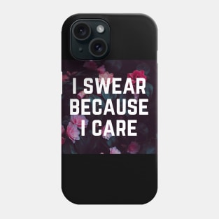 I Swear Because I Care - Humor Sarcastic Saying - Swearing Cuss a Lot Phone Case