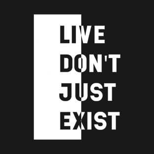 Live Don't Just Exist - motivational quote T-Shirt