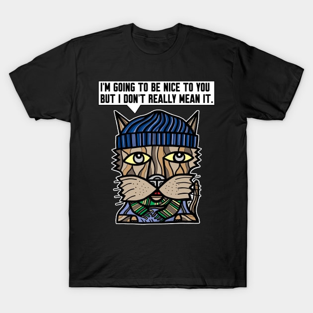"I'm going to be nice to you but I don't really mean it." T-Shirt by The BuddaKats