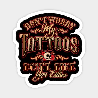 Don’t worry; my Tattoos don’t Like You Either Magnet