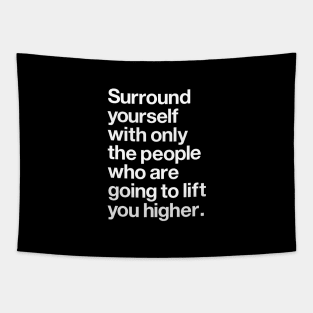 Surround Yourself With Only the People Who Are Going to Lift You Higher Tapestry