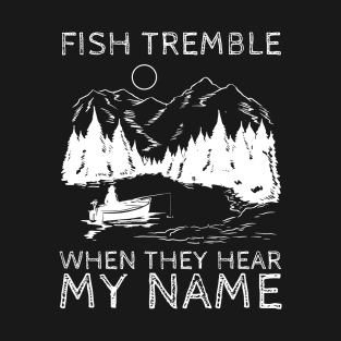 Fish Tremble When They Hear My Name T-Shirt