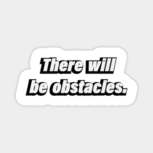 There will be obstacles Magnet