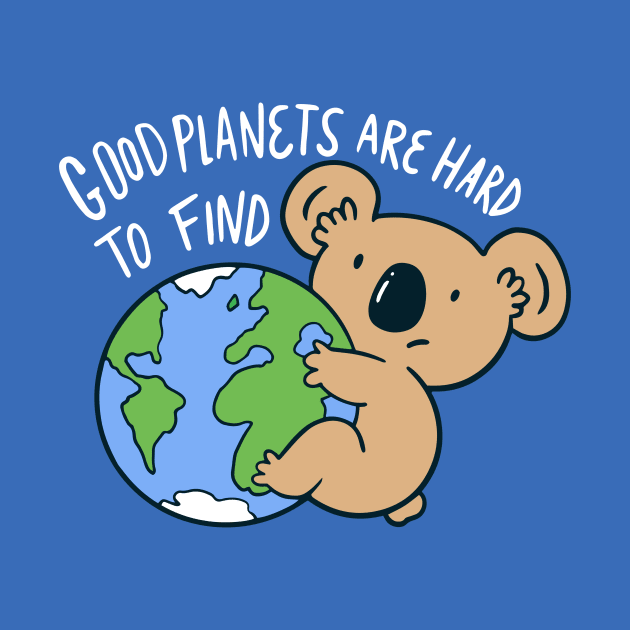 Good Planets Are Hard to Find // Cute Koala Bear // Save the Planet by SLAG_Creative