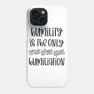 Humility is the only certain defense against humiliation Phone Case