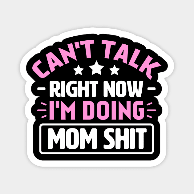 Can't Talk Right Now I'm Doing Mom Shit Magnet by TheDesignDepot