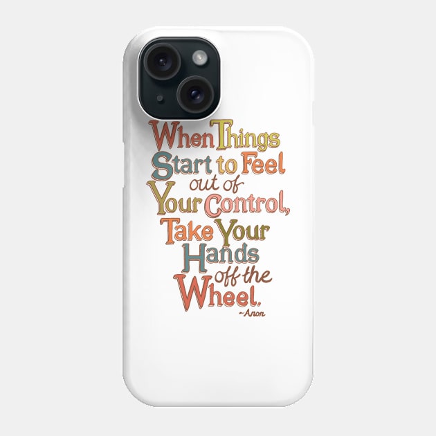 When Things Start to Feel Out of Your Control, Take Your Hands Off the Wheel Phone Case by dulemba