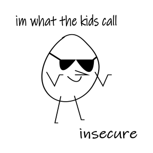 Im what the kids call insecure T-Shirt