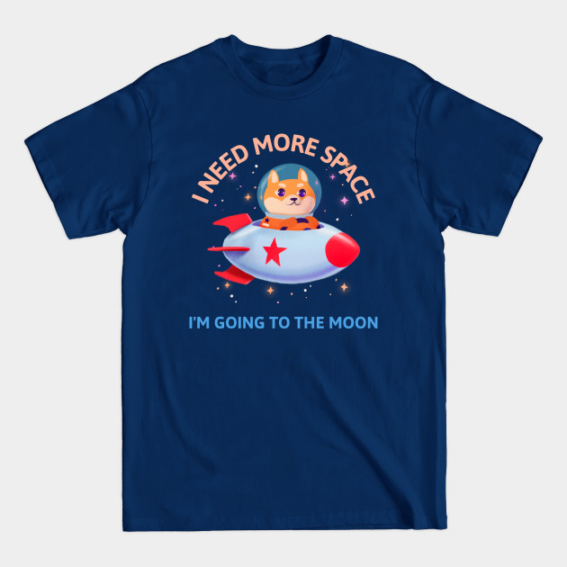 Disover I Need More Space I'm going to the moon - I Need More Space Im Going To The Moon - T-Shirt