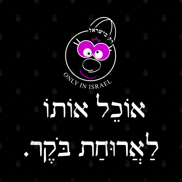 Only in Israel - אוכל אותו לארוחת בוקר by Fashioned by You, Created by Me A.zed