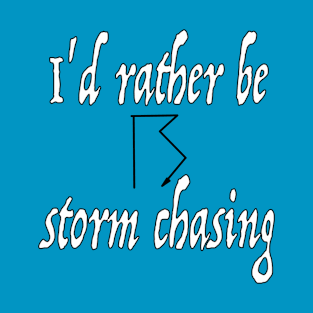 I'd Rather Be Storm Chasing T-Shirt