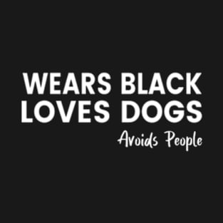 Wears Black, Loves Dogs, Avoids People Funny Shirt. Dog Lover Sarcastic Shirt T-Shirt