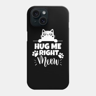 Hug me right meow!! Phone Case