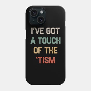 I've got a touch of the 'tism Phone Case