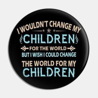 I Wouldn't Change My Children For The World Family Tshirt Pin