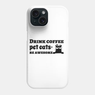 Drink Coffee Pet Cats Be Awesome Phone Case