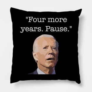Four More Years Pause Funny Biden Quote Pillow