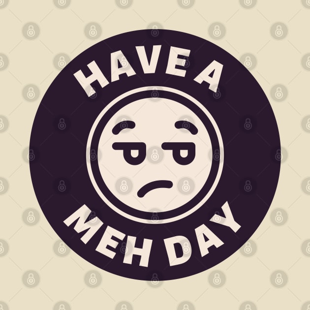 Have a Meh Day by Moulezitouna