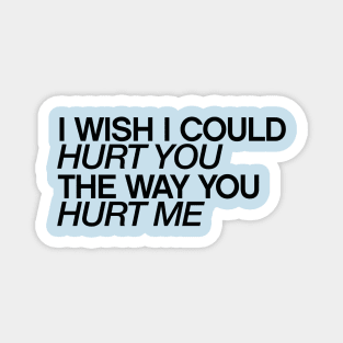 I wish I could hurt you the way you hurt me quotes & vibes Magnet