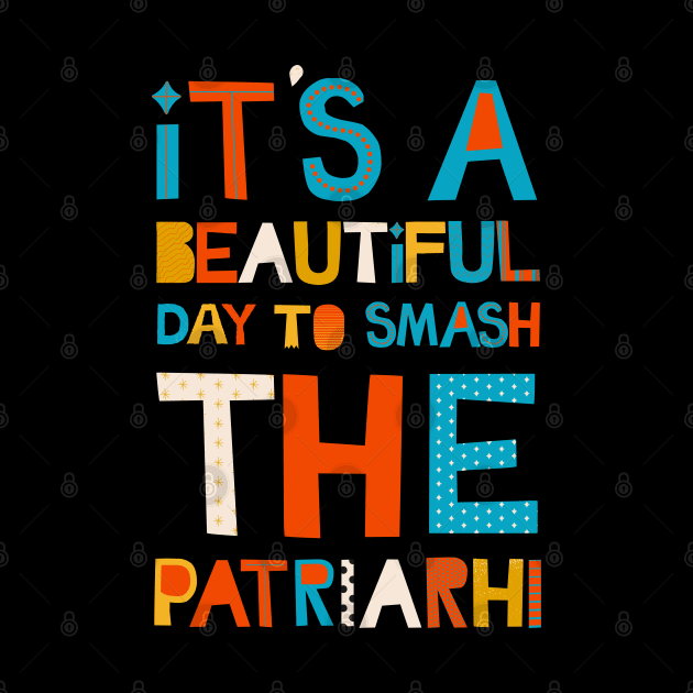 It's A Beautiful Day To Smash The Patriarchy by Myartstor 