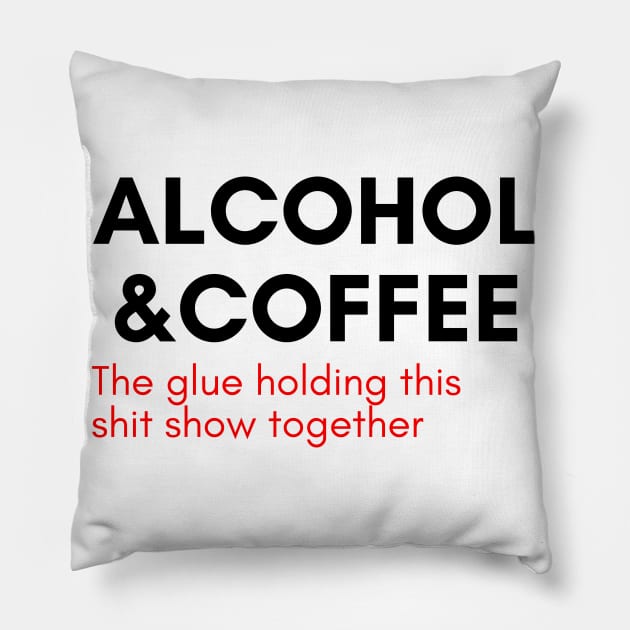 Alcohol And Coffee. The Glue Holding This Shit Show Together. Funny NSFW Alcohol Drinking Quote. Red Pillow by That Cheeky Tee