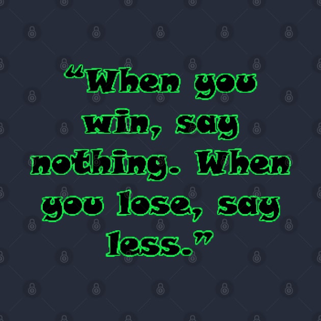 “When you win, say nothing. When you lose, say less.” by Lebihanto