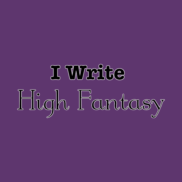 I Write High Fantasy by INKmagineandCreate