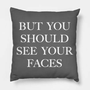 But you should see your faces (white) Pillow