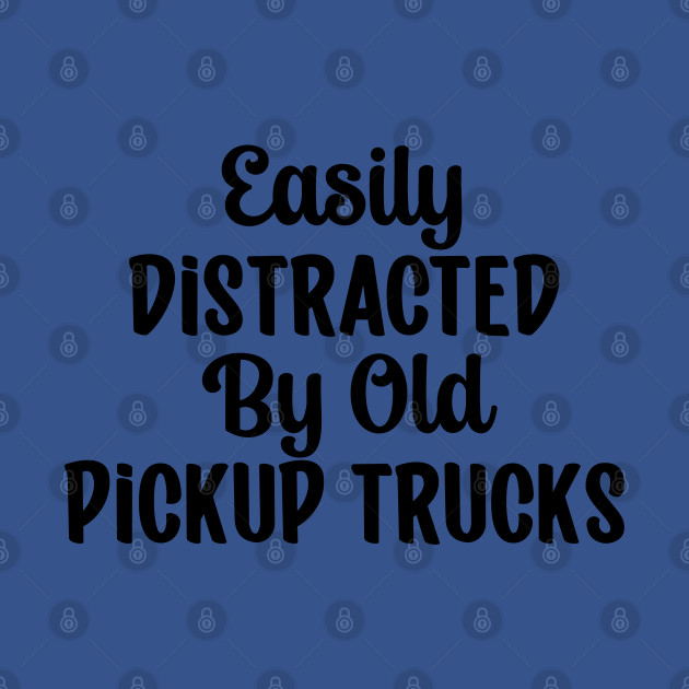 Disover Easily Distracted By Old Pickup Trucks - Easily Distracted By Old Pickup Trucks - T-Shirt