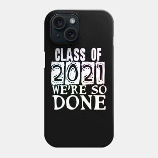 Class of 2021 so done Phone Case