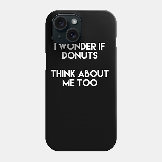 I Wonder If Donuts Think About Me Too Phone Case by LetsBeginDesigns