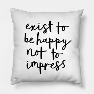 Exist to Be Happy Not to Impress Pillow