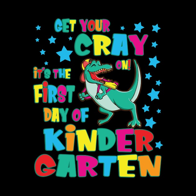 Dinosaur Get Your Cray On It's The First Day Of Kindergarten by Cowan79