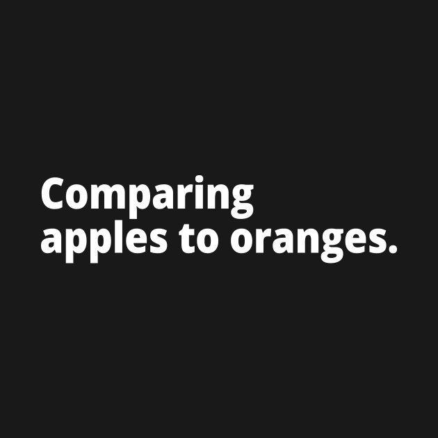 Comparing apples to oranges. by WittyChest