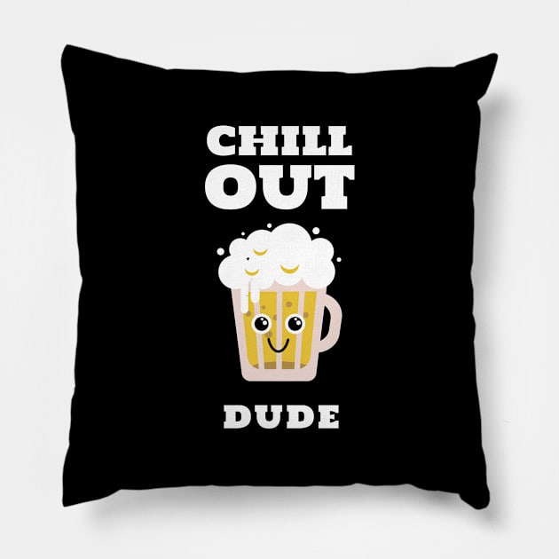 Chill Out Dude Funny Beer Design Pillow by BeerShirtly01