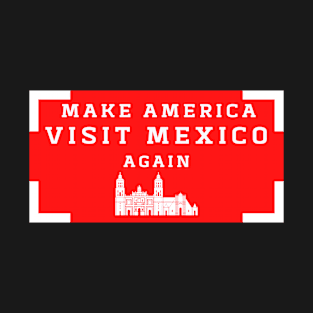 Make America Visit Mexico Again T-Shirt