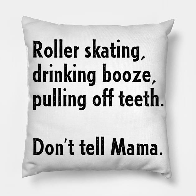 Roller Skating, Drinking Booze, Pulling off Teeth... Don't Tell Mama! Pillow by nathalieaynie