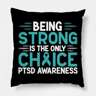 Being Strong Is The Only Choice PTSD Awareness Pillow