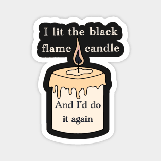 I lit the black flame candle and I&amp;amp;#39;d do it again Magnet