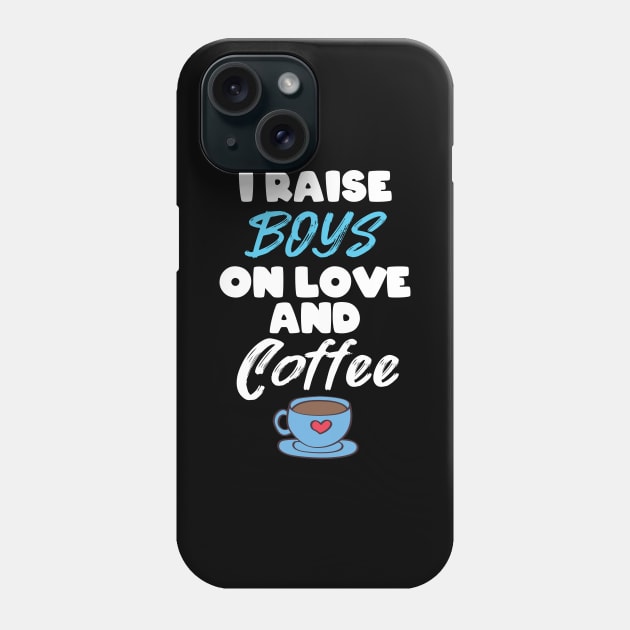 I Raise Boys On Love And Coffee Mothers Love Phone Case by Tracy