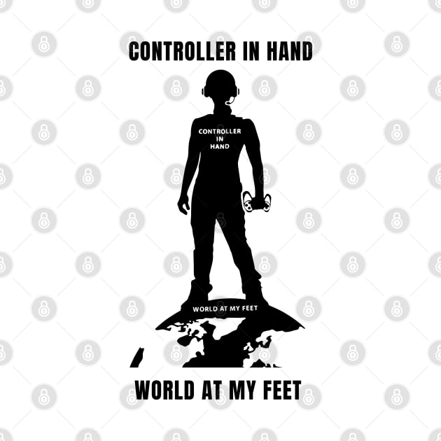 Controller in hand, World at my feet. Gamer by Phanomenal tees 