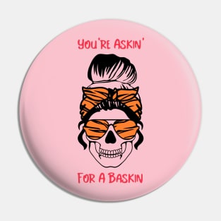 You're Askin For A Baskin Pin